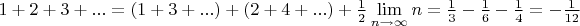 $1+2+3+...=(1+3+...)+(2+4+...)+\frac{1}{2}\lim\limits_ {n\to \infty}n=\frac{1}{3}-\frac{1}{6}-\frac{1}{4}=-\frac{1}{12}$