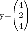 y=\begin{pmatrix}
4\\ 
2\\ 

4\end{pmatrix}