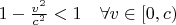 $ 1 - \frac{v^2}{c^2}<1 \quad \forall v\in[0,c) $