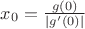 $x_0=\frac {g(0)}{|g'(0)|}$