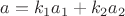 $a = k_1a_1 + k_2a_2$