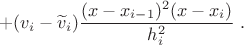 $$ + (v_{i}-\widetilde v_i){(x-x_{i-1})^2(x-x_i) \over h_i^2}\;. $$
