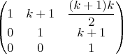 $\begin{pmatrix}1 & k+1 & \dfrac{(k+1)k}{2}\\
0 & 1 & k+1\\
0 & 0 & 1
\end{pmatrix}$