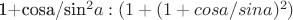 1+cosa/sin^2a : (1+(1+cosa/sina)^2) 1+cosa/sin^2a : (1+(1+cosa/sina)^2)