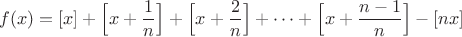 $$f(x)=[x]+\Big[x+\dfrac{1}{n}\Big]+\Big[x+\dfrac{2}{n}\Big]+\dots+\Big[x+\dfrac{n-1}{n}\Big]-[nx]$$