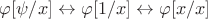 $\varphi[\psi/x] \leftrightarrow \varphi[1/x] \leftrightarrow \varphi[x/x]$