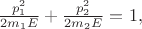 $\frac{p_1^2}{2m_1E}+\frac{p_2^2}{2m_2E}=1,$