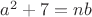 $a^2+7=nb$