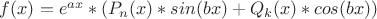 $f(x) = e^{ax}*(P_{n}(x)*sin(bx) + Q_{k}(x)*cos(bx))$