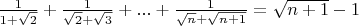 $\frac{1}{1+\sqrt{2}} + \frac{1}{\sqrt{2}+\sqrt{3}}+...+\frac{1}{\sqrt{n}+\sqrt{n+1}}=\sqrt{n+1}-1$