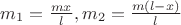 $m_1=\frac{mx}{l}, m_2=\frac{m(l-x)}{l}$