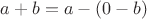 $a+b = a - (0 - b)$