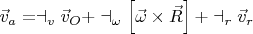 $\vec v_a= \dashv_v \vec {v}_O + \dashv_\omega \left[ \vec \omega \times \vec R \right] + \dashv_r \vec {v}_r$