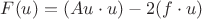 $F(u)=(Au \cdot u)-2(f\cdot u)$