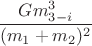 $\dfrac{Gm_{3-i}^3}{(m_{1}+m_{2})^2 }$ $\dfrac{Gm_{3-i}^3}{(m_{1}+m_{2})^2 }$