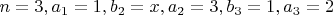 $n=3, a_1=1, b_2=x,a_2=3,b_3=1,a_3=2$
