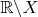 $\mathbb R \backslash X$