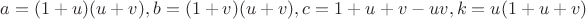 $a=(1+u)(u+v),b=(1+v)(u+v),c=1+u+v-uv,k=u(1+u+v)$
