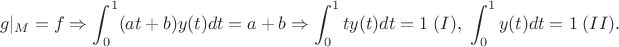 $$g|_M=f \Rightarrow \int_0^1 (at+b)y(t)dt=a+b \Rightarrow \int_0^1 ty(t)dt=1 \;(I), \;\int_0^1 y(t)dt=1\;(II).$$
