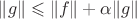 $$ \|g\| \leqslant \|f\| + \alpha \|g\|$$