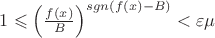 $1\leqslant\left(\frac{f(x)}{B}\right)^{sgn(f(x)-B)}<\varepsilon&epsilon;$
