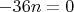 $           - 36 n  =0 $