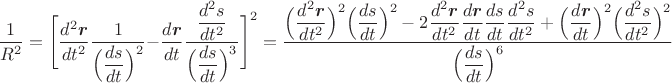 $$\dfrac{1}{R^2}=\Bigg[\dfrac{d^2\mbox{\boldmath$r$}}{dt^2}\dfrac{1}{\Big(\dfrac{ds}{dt}\Big)^2}-\dfrac{d\mbox{\boldmath$r$}}{dt}\dfrac{\dfrac{d^2s}{dt^2}}{\Big(\dfrac{ds}{dt}\Big)^3}\Bigg]^2=
\dfrac{\Big(\dfrac{d^2\mbox{\boldmath$r$}}{dt^2}\Big)^2\Big(\dfrac{ds}{dt}\Big)^2
-2\dfrac{d^2\mbox{\boldmath$r$}}{dt^2}\dfrac{d\mbox{\boldmath$r$}}{dt}\dfrac{ds}{dt}\dfrac{d^2s}{dt^2}                 
+\Big(\dfrac{d\mbox{\boldmath$r$}}{dt}\Big)^2\Big(\dfrac{d^2s}{dt^2}\Big)^2} {\Big(\dfrac{ds}{dt}\Big)^6}$$