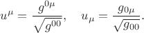 $$
u^{\mu} = \frac{g^{0 \mu}}{ \sqrt{g^{0 0}} }, \quad 
u_{\mu} = \frac{g_{0 \mu}}{ \sqrt{g_{0 0}} }.
$$