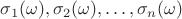 ${\sigma_1(\omega),\sigma_2(\omega),\ldots,\sigma_n(\omega)}$