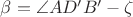 $\beta = \angle AD'B' - \zeta$
