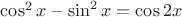 $\cos^2x-\sin^2x=\cos2x$
