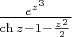 $\frac {e^{z^3}} {\ch z -1-\frac {z^2} {2}}$