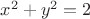$x^2 + y^2 = 2$