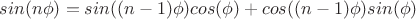 $sin (n \phi)  = sin ((n-1) \phi) cos (\phi) + cos ((n-1)\phi) sin (\phi) $