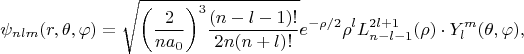 $$\psi_{nlm}(r,\theta,\varphi)=\sqrt{{\left(\frac{2}{n a_0}\right)}^3\frac{(n-l-1)!}{2n(n+l)!}}e^{-\rho/2}\rho^{l}L_{n-l-1}^{2l+1}(\rho)\cdot Y_{l}^{m}(\theta,\varphi),$$