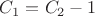$C_1 = C_2 - 1$