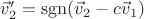 $\vec v'_2 = \operatorname{sgn}(\vec v_2 - c\vec v_1)$