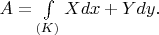 $A = \int\limits_{(K)} X dx + Ydy.$
