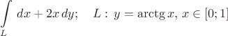 $$\int\limits_L\,dx+2x\,dy;\quad L:\,y=\arctg x,\,x\in[0;1]$$