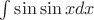 $\int \sin \sin x dx$