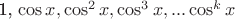 {1, \cos x , \cos^2 x , \cos^3 x, ...\cos^k x}
