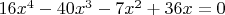 $16x^4-40x^3-7x^2+36x=0$