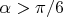 $\alpha>\pi/6$