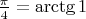 $\frac{\pi}4=\arctg 1$