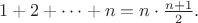 $1+2+\dots+n = n\cdot\frac{n+1}2.$ $1+2+\dots+n = n\cdot\frac{n+1}2.$