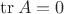 $\operatorname{tr}A=0$