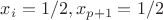 $x_i=1/2, x_{p+1}=1/2$