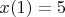 $x(1)=5$