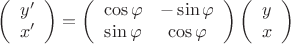 $$ \left( \begin{array}{c} y' \\ x' \end{array} \right) = \left( \begin{array}{cc} \cos \varphi & -\sin \varphi \\ \sin \varphi & \cos \varphi \end{array} \right)\left( \begin{array}{c} y \\ x \end{array} \right)$$