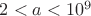 $2<a<10^9$